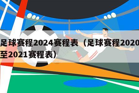 足球赛程2024赛程表（足球赛程2020至2021赛程表）
