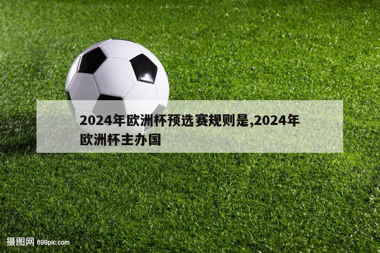 2024年欧洲杯预选赛规则是,2024年欧洲杯主办国